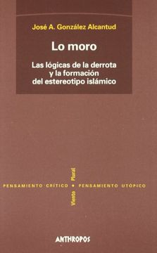 portada Lo Moro. Las Lógicas de la Derrotay la Formación del Estereotipo Islámico (Pensamiento Crítico (in Spanish)