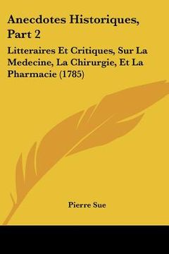 portada anecdotes historiques, part 2: litteraires et critiques, sur la medecine, la chirurgie, et la pharmacie (1785) (en Inglés)