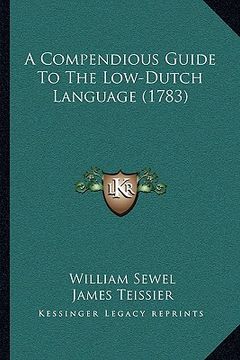 portada a compendious guide to the low-dutch language (1783) a compendious guide to the low-dutch language (1783) (en Inglés)
