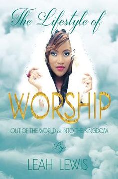 portada The Lifestyle of Worship: Out of the World & Into the Kingdom