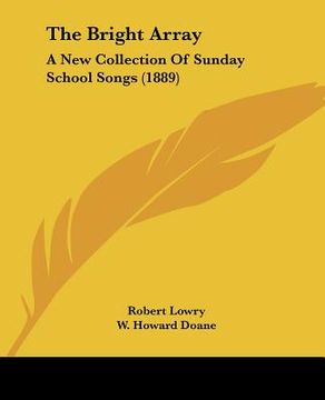 portada the bright array: a new collection of sunday school songs (1889) (en Inglés)