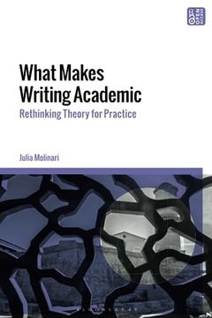 portada What Makes Writing Academic: Rethinking Theory for Practice 