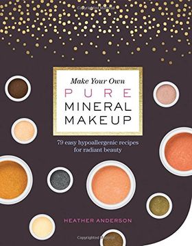 portada Make Your own Pure Mineral Makeup: 79 Easy Hypoallergenic Recipes for Radiant Beauty (en Inglés)