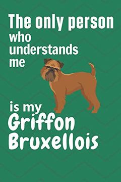portada The Only Person who Understands me is my Griffon Bruxellois: For Griffon Bruxellois dog Fans 