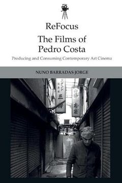 portada Refocus: The Films of Pedro Costa: Producing and Consuming Contemporary art Cinema (Refocus: The International Directors) (en Inglés)