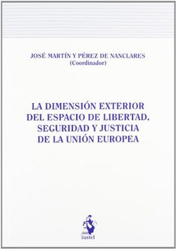 portada LA DIMENSIÓN EXTERIOR DEL ESPACIO DE LIBERTAD, SEGURIDAD Y JUSTICIA DE LA UNIÓN EUROPEA (in Spanish)