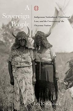 portada A Sovereign People: Indigenous Nationhood, Traditional Law, and the Covenants of the Cheyenne Nation (Plains Histories) (en Inglés)