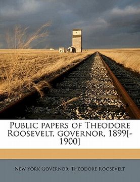 portada public papers of theodore roosevelt, governor, 1899[-1900] (in English)
