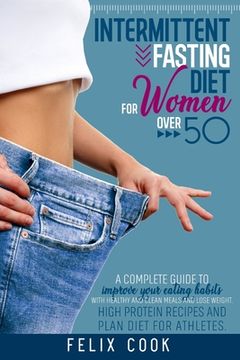 portada Intermittent Fasting diet for women over 50: A Complete Guide to Improve Your Eating Habits with Healthy and Clean Meals and Lose Weight. High Protein (en Inglés)