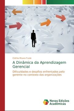 portada A Dinâmica da Aprendizagem Gerencial: Dificuldades e Desafios Enfrentados Pelo Gerente no Contexto das Organizações (in Portuguese)