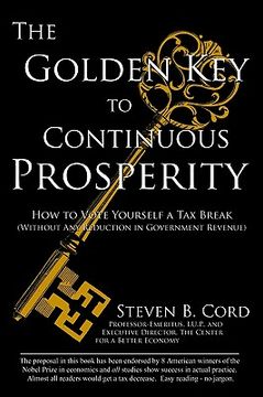 portada the golden key to continuous prosperity: how to vote yourself a tax break without any reduction in government revenue (en Inglés)