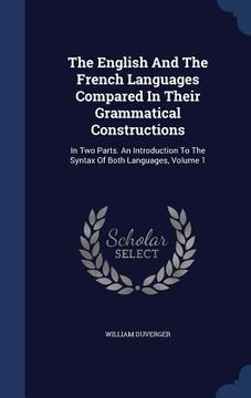 portada The English And The French Languages Compared In Their Grammatical Constructions: In Two Parts. An Introduction To The Syntax Of Both Languages, Volum