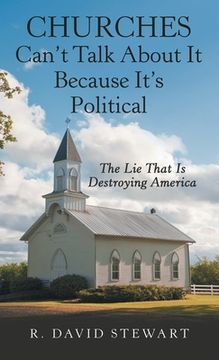 portada Churches Can't Talk About It Because It's Political: The Lie That Is Destroying America