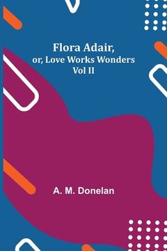 portada Flora Adair, or, Love Works Wonders Vol II (in English)