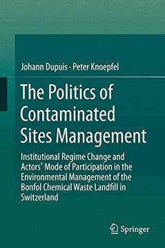 portada The Politics of Contaminated Sites Management: Institutional Regime Change and Actors' Mode of Participation in the Environmental Management of the Bonfol Chemical Waste Landfill in Switzerland