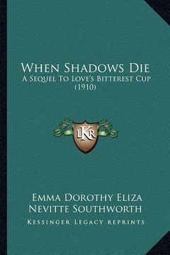 portada when shadows die: a sequel to love's bitterest cup (1910) (en Inglés)