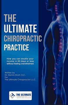 portada the ultimate chiropractic practice: how you can double your income in 60 days or less without feeling overwhelmed (en Inglés)