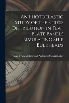portada An Photoelastic Study of the Stress Distribution in Flat Plate Panels Simulating Ship Bulkheads (en Inglés)