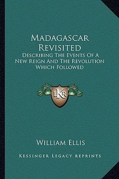 portada madagascar revisited: describing the events of a new reign and the revolution which followed (in English)