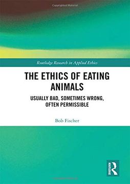 portada The Ethics of Eating Animals: Usually Bad, Sometimes Wrong, Often Permissible (Routledge Research in Applied Ethics) (in English)