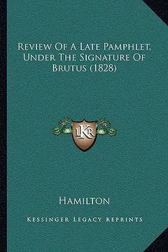 portada review of a late pamphlet, under the signature of brutus (1828) (en Inglés)