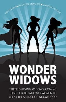 portada Wonder Widows: Three Grieving Widows Coming Together to Empower Women to Break the Silence of Widowhood (en Inglés)