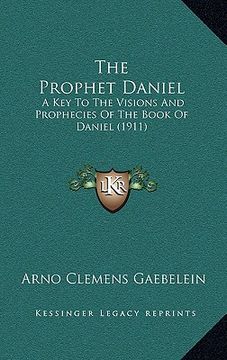 portada the prophet daniel: a key to the visions and prophecies of the book of daniel (1911) (en Inglés)