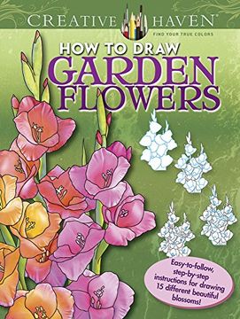 portada Creative Haven How to Draw Garden Flowers: Easy-to-follow, step-by-step instructions for drawing 15 different beautiful blossoms (Dover Publications Inc)