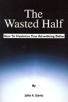 portada the wasted half: how to maximize your advertising dollar