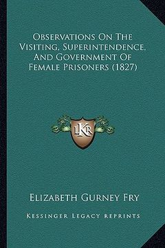 portada observations on the visiting, superintendence, and government of female prisoners (1827) (en Inglés)