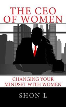 portada The CEO of Women: Changing Your Mindset with Women (en Inglés)
