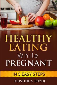 portada Healthy Eating While Pregnant: in 5 Easy Steps (en Inglés)