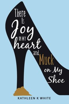 portada There Is Joy in My Heart and Muck on My Shoe (en Inglés)