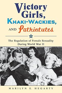 portada Victory Girls, Khaki-Wackies, and Patriotutes: The Regulation of Female Sexuality During World war ii (en Inglés)