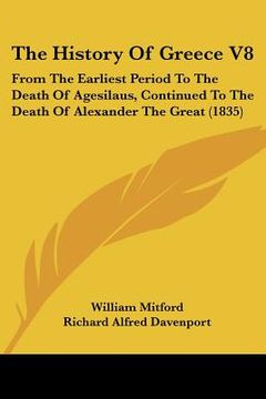 portada the history of greece v8: from the earliest period to the death of agesilaus, continued to the death of alexander the great (1835) (in English)