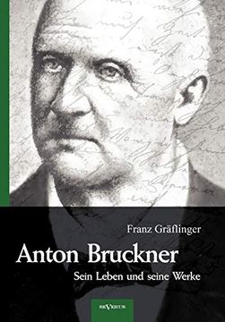 portada Anton Bruckner - Sein Leben und Seine Werke. Eine Biographie: Mit 11 Bild u. Faksimilebeilagen (en Alemán)