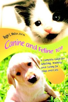 portada canine and feline 101: a complete guide for selecting, training, and caring for dogs and cats
