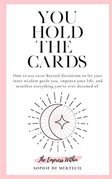 portada You Hold the Cards: How to use Tarot Beyond Divination to let Your Inner Wisdom Guide You, Improve Your Life, and Manifest Everything You've Ever Dreamed of. (in English)