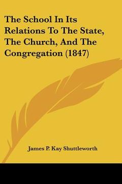 portada the school in its relations to the state, the church, and the congregation (1847) (en Inglés)