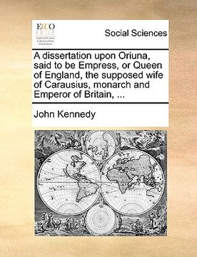 portada a dissertation upon oriuna, said to be empress, or queen of england, the supposed wife of carausius, monarch and emperor of britain, ... (in English)