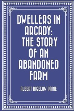 portada Dwellers in Arcady: The Story of an Abandoned Farm (en Inglés)