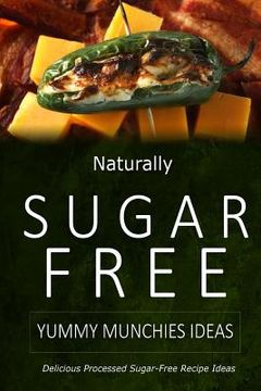 portada Naturally Sugar-Free - Yummy Munchies Ideas: Delicious Sugar-Free and Diabetic-Friendly Recipes for the Health-Conscious (en Inglés)