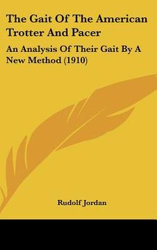 portada the gait of the american trotter and pacer: an analysis of their gait by a new method (1910) (en Inglés)
