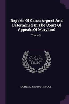 portada Reports Of Cases Argued And Determined In The Court Of Appeals Of Maryland; Volume 31 (in English)
