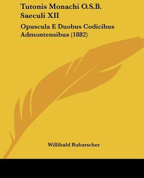 portada tutonis monachi o.s.b. saeculi xii: opuscula e duobus codicibus admontensibus (1882) (en Inglés)