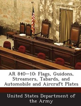portada AR 840-10: Flags, Guidons, Streamers, Tabards, and Automobile and Aircraft Plates (in English)