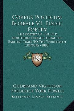 portada corpus poeticum boreale v1, eddic poetry: the poetry of the old northern tongue, from the earliest times to the thirteenth century (1883) (in English)