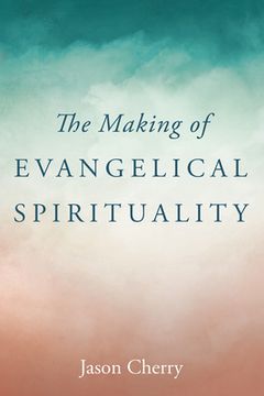 portada The Making of Evangelical Spirituality (en Inglés)