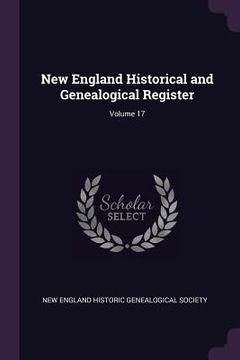 portada New England Historical and Genealogical Register; Volume 17 (in English)