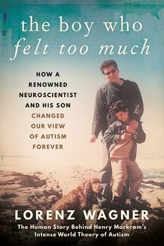 portada The Boy Who Felt Too Much: How a Renowned Neuroscientist and His Son Changed Our View of Autism Forever (in English)